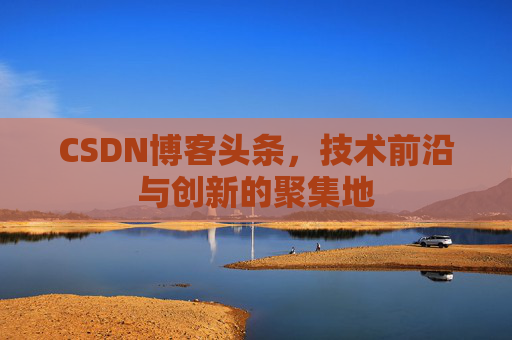 CSDN博客头条，技术前沿与创新的聚集地